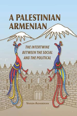 A Palestinian Armenian: The Intertwine Between the Social and the Political by Varsen Aghabekian