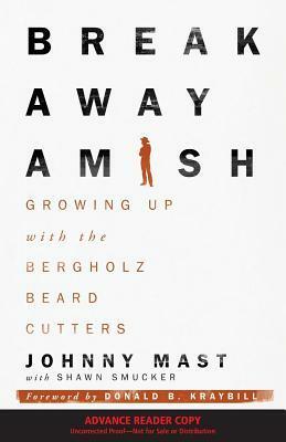 Breakaway Amish: Growing Up with the Bergholz Beard Cutters by Shawn Smucker, Johnny Mast