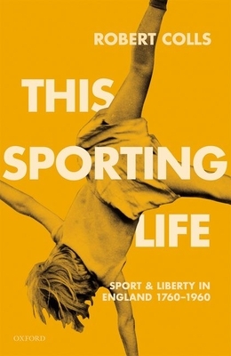 This Sporting Life: Sport and Liberty in England, 1760-1960 by Robert Colls