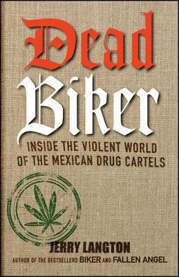 Dead Biker: Inside the Violent World of the Mexican Drug Cartels by Jerry Langton