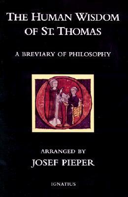 The Human Wisdom of St Thomas: A Breviary of Philosophy from the Works of St Thomas Aquinas by Josef Pieper, Drostan Maclaren