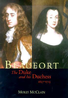 Beaufort: The Duke and His Duchess, 1657-1715 by Molly McClain