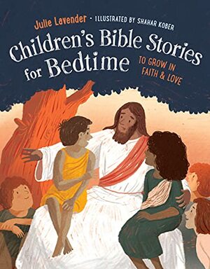 Childrens Bible Stories for Bedtime: To Grow in Faith & Love by Julie Lavender