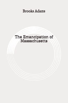 The Emancipation of Massachusetts: Original by Brooks Adams