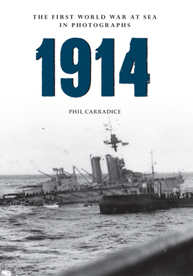 1914 the First World War at Sea in Photographs: Grand Fleet Vs German Navy by Phil Carradice
