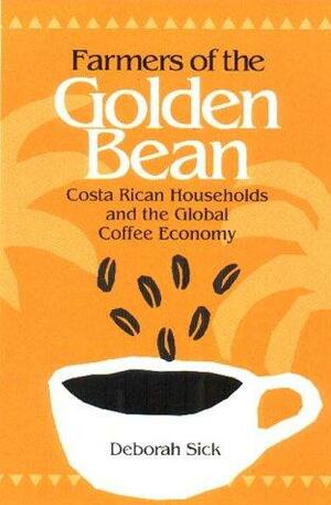Farmers of the Golden Bean: Costa Rican Households and the Global Coffee Economy by Deborah Sick