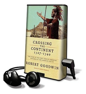 Crossing the Continent 1527-1540: The Story of the First African-American Explorer of the American South by Robert Goodwin