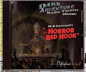 Dark Adventure Radio Theatre - The Horror at Red Hook by Sean Branney, The H.P. Lovecraft Historical Society, H.P. Lovecraft, H.P. Lovecraft