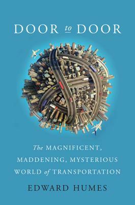 Door to Door: The Magnificent, Maddening, Mysterious World of Transportation by Edward Humes