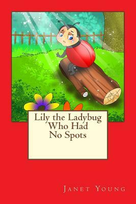Lily the Ladybug Who Had No Spots by Janet Young