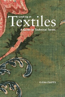 Looking at Textiles: A Guide to Technical Terms by Elena Phipps