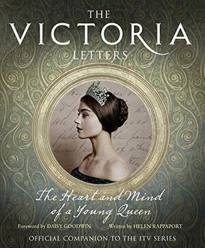 The Victoria Letters: The Heart and Mind of a Young Queen (The Official Companion to the ITV Series) by Helen Rappaport, Daisy Goodwin