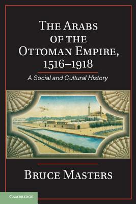 The Arabs of the Ottoman Empire, 1516-1918 by Bruce Masters