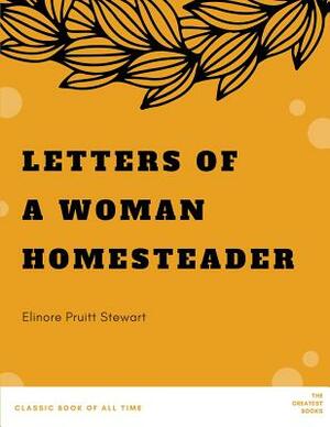Letters of a Woman Homesteader by Elinore Pruitt Stewart