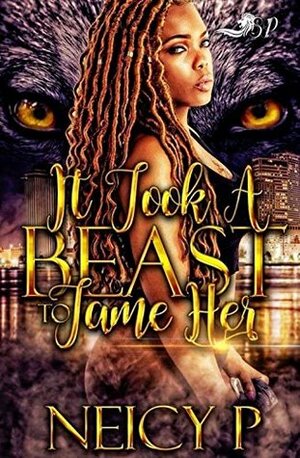It Took a Beast to Tame Her (It Took a Best to Tame Her Book 1) by Neicy P.