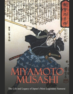 Miyamoto Musashi: The Life and Legacy of Japan's Most Legendary Samurai by Charles River Editors