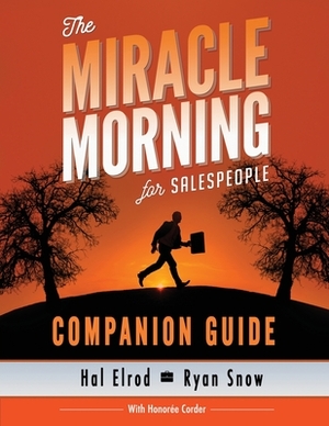 The Miracle Morning for Salespeople Companion Guide: The Fastest Way to Take Your SELF and Your SALES to the Next Level by Hal Elrod, Honoree Corder, Ryan Snow