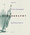 The Art of Jazz Photography: Claxography by James Gavin, William Claxton