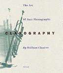 The Art of Jazz Photography: Claxography by William Claxton, James Gavin