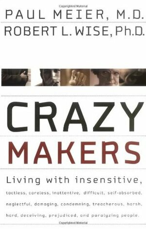 Crazymakers: Getting Along with the Difficult People in Your Life by Paul D. Meier