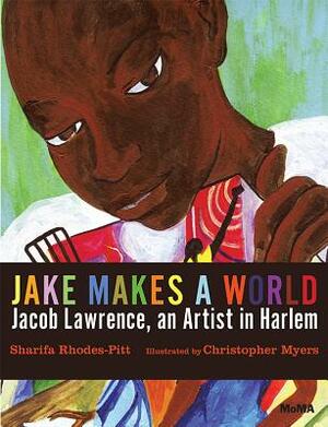 Jake Makes a World: Jacob Lawrence, a Young Artist in Harlem by Sharifa Rhodes-Pitts