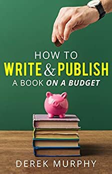 How to Write, Format, Publish and Promote your Book by Derek Murphy