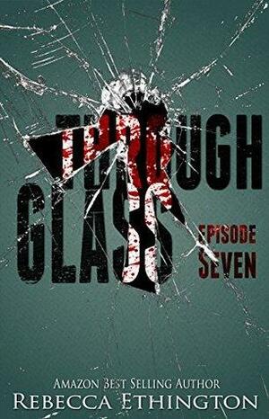 Through Glass, Episode Seven by Rebecca Ethington