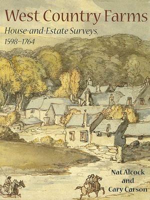 West Country Farms: House-And-Estate Surveys, 1598-1764 by Cary Carson, Nat Alcock