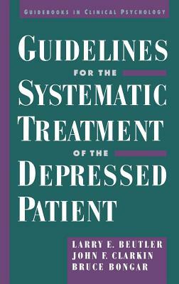 Guidelines for the Systematic Treatment of the Depressed Patient by Larry E. Beutler, John Clarkin, Bruce Bongar