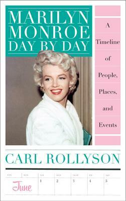 Marilyn Monroe Day by Day: A Timeline of People, Places, and Events by Carl Rollyson