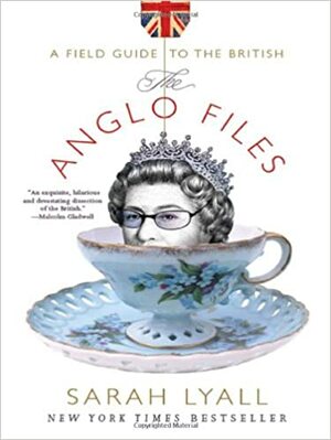 The Anglo Files: A Field Guide to the British by Sarah Lyall