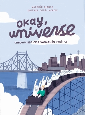 Okay, Universe: Chronicles of a Woman in Politics by Delphie Côté-LaCroix, Valérie Plante