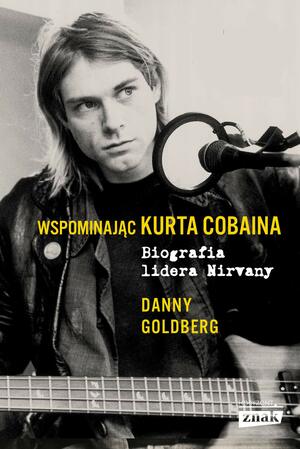 Wspominając Kurta Cobaina. Biografia lidera Nirvany by Danny Goldberg