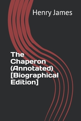 The Chaperon (Annotated) [Biographical Edition] by Henry James