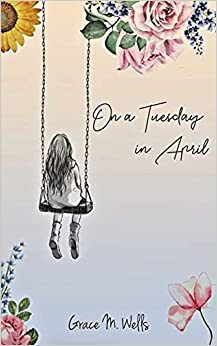 On a Tuesday in April by Grace M. Wells