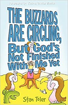 Buzzards Are Circling, But God's Not Finished with Me Yet by Stan Toler