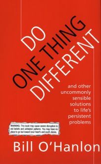 Do One Thing Different: And Other Uncommonly Sensible Solutions to Life's Persistent Problems by Bill O'Hanlon