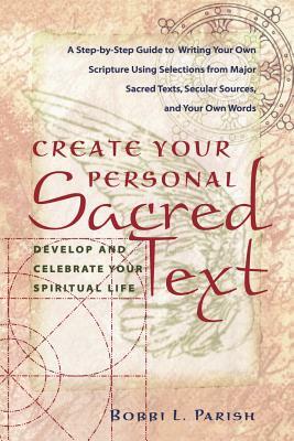 Create Your Personal Sacred Text: Develop and Celebrate Your Spiritual Life by Bobbi Parish