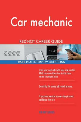 Car mechanic RED-HOT Career Guide; 2558 REAL Interview Questions by Red-Hot Careers