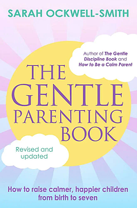 The Gentle Parenting Book: How to raise calmer, happier children from birth to seven by Sarah Ockwell-Smith