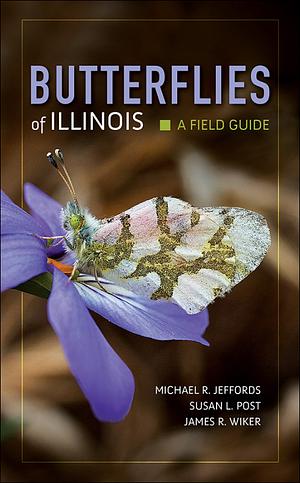 Butterflies of Illinois: A Field Guide by Michael R. Jeffords, James R. Wiker, Susan Post