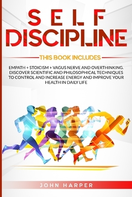 Self-Discipline: 3 Books in 1: Empath + Stoicism + Vagus Nerve And Overthinking. Discover Scientific and Philosophical Techniques to Co by John Harper