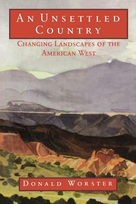 An Unsettled Country: Changing Landscapes of the American West by Donald Worster