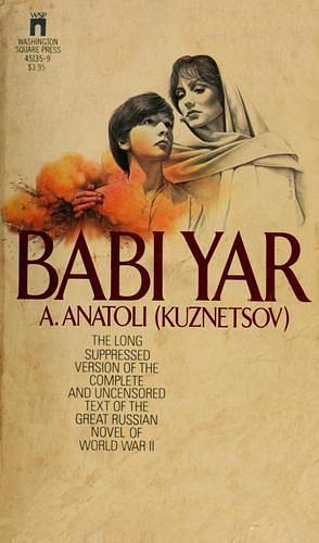 Babi Yar: the long suppressed version of the complete and uncensored text of the great Russian novel of World War II by Anatoly Kuznetsov