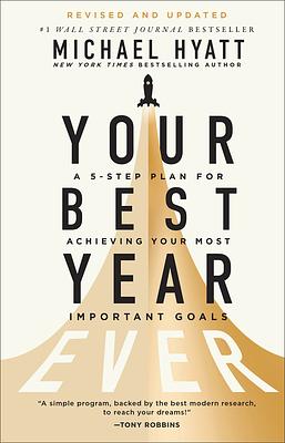 Your Best Year Ever: A 5-Step Plan for Achieving Your Most Important Goals by Michael Hyatt