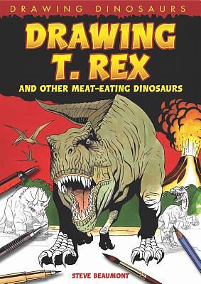 Drawing T. Rex and Other Meat-Eating Dinosaurs by Steve Beaumont