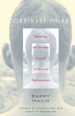 Ordinary Mind: Exploring the Common Ground of Zen & Psychotherapy by Barry Magid