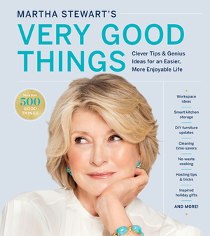 Martha Stewart's Very Good Things: Clever Tips & Genius Ideas for an Easier, More Enjoyable Life by Martha Stewart