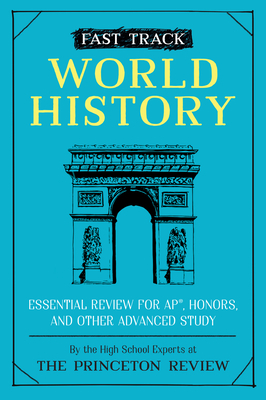 Fast Track: World History: Essential Review for Ap, Honors, and Other Advanced Study by The Princeton Review