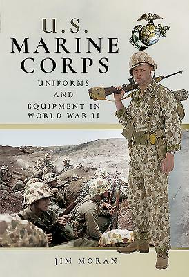 US Marine Corps Uniforms and Equipment in World War II by Jim Moran